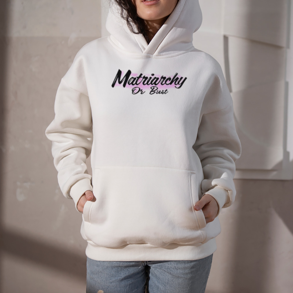 Matriarchy or bust shirt 5 Hoodie
