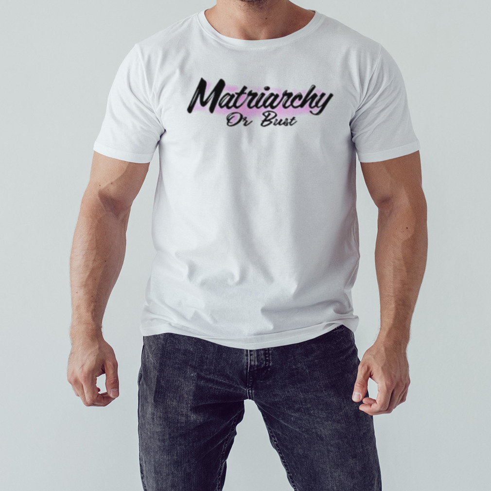 Matriarchy or bust shirt 1 Unisex shirt