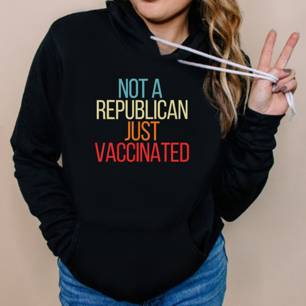 Not A Republican Just Vaccinated shirt 5 Hoodies