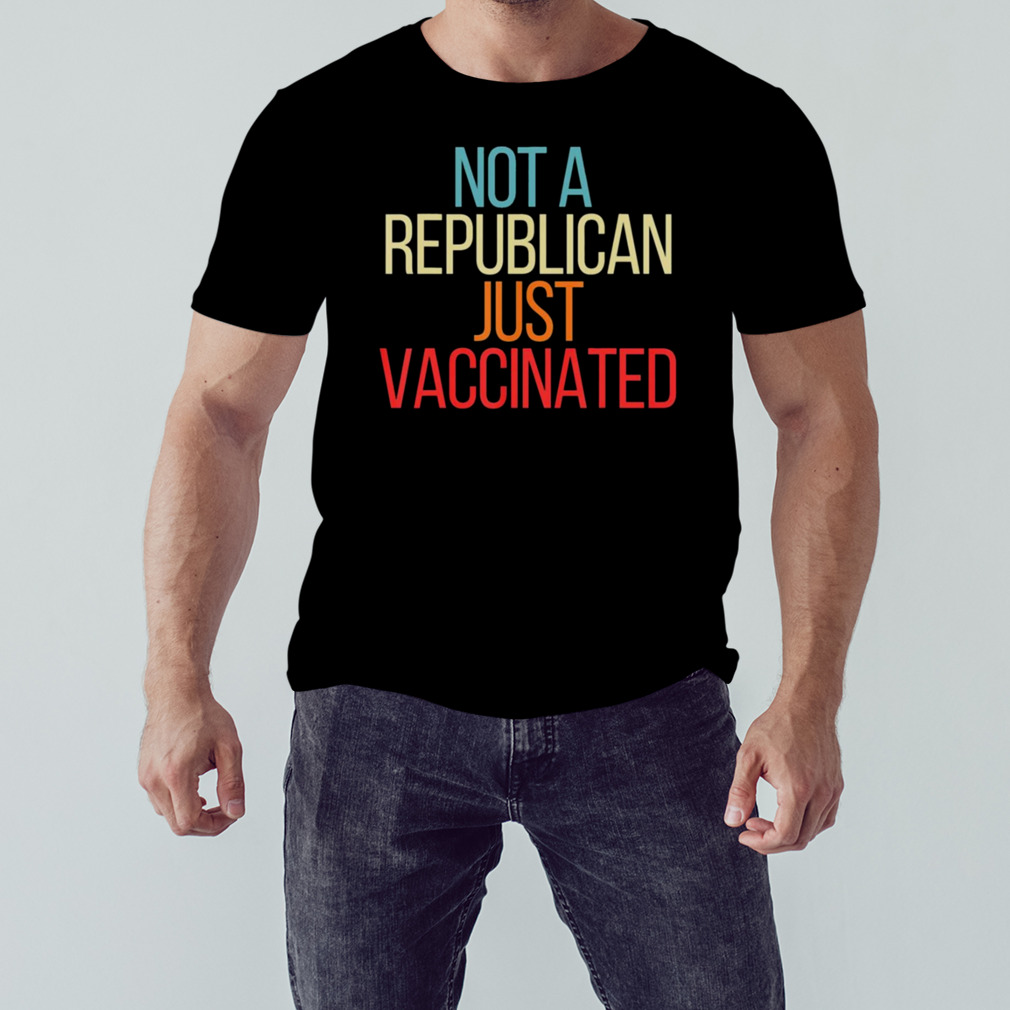 Not A Republican Just Vaccinated shirt 1 Unisex tshirt