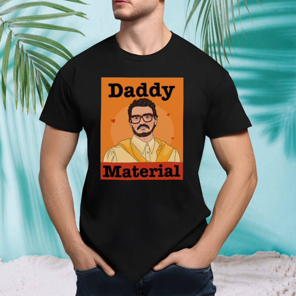 Pedro Pascal Daddy Material shirt