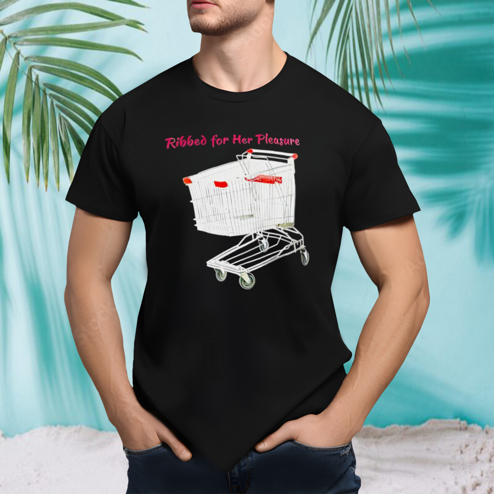 Ribbed for her pleasure shirt