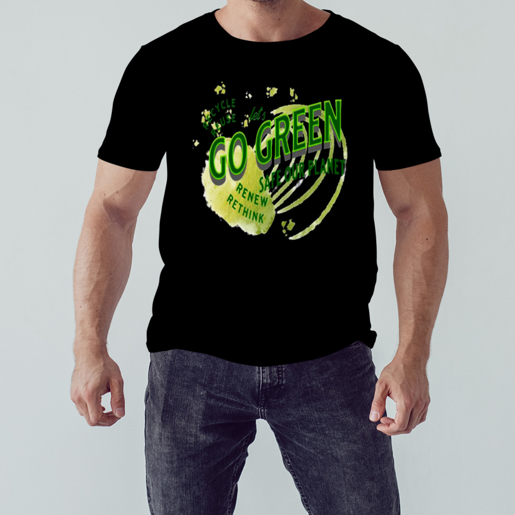 Safe Our Planet Recycle Reuse Renew Lets Go Green shirt 1 Unisex tshirt