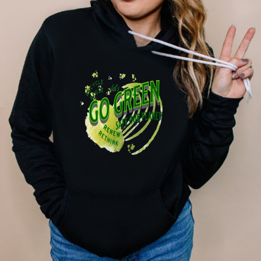 Safe Our Planet Recycle Reuse Renew Lets Go Green shirt 5 Hoodies
