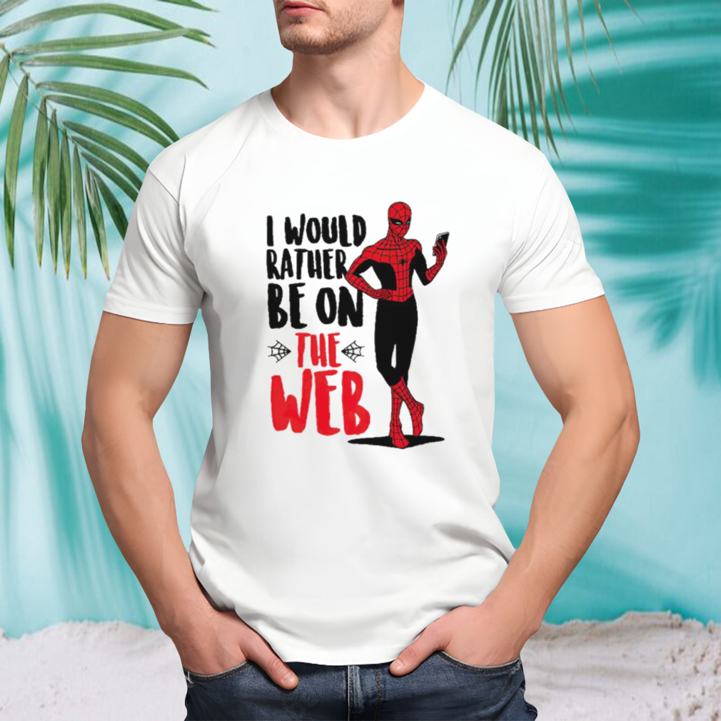 Spider man I would rather be on the web shirt