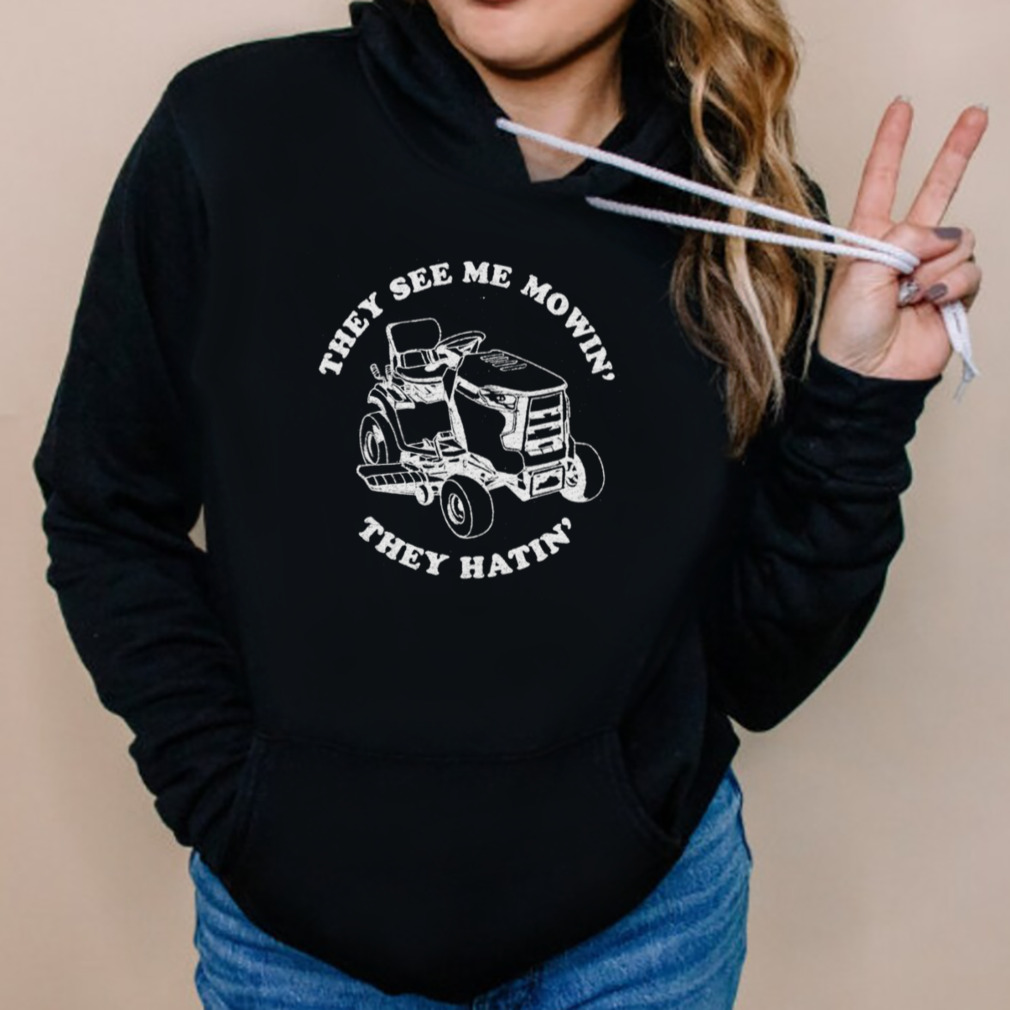 The see me mowin’ they hatin’ shirt 5 Hoodies