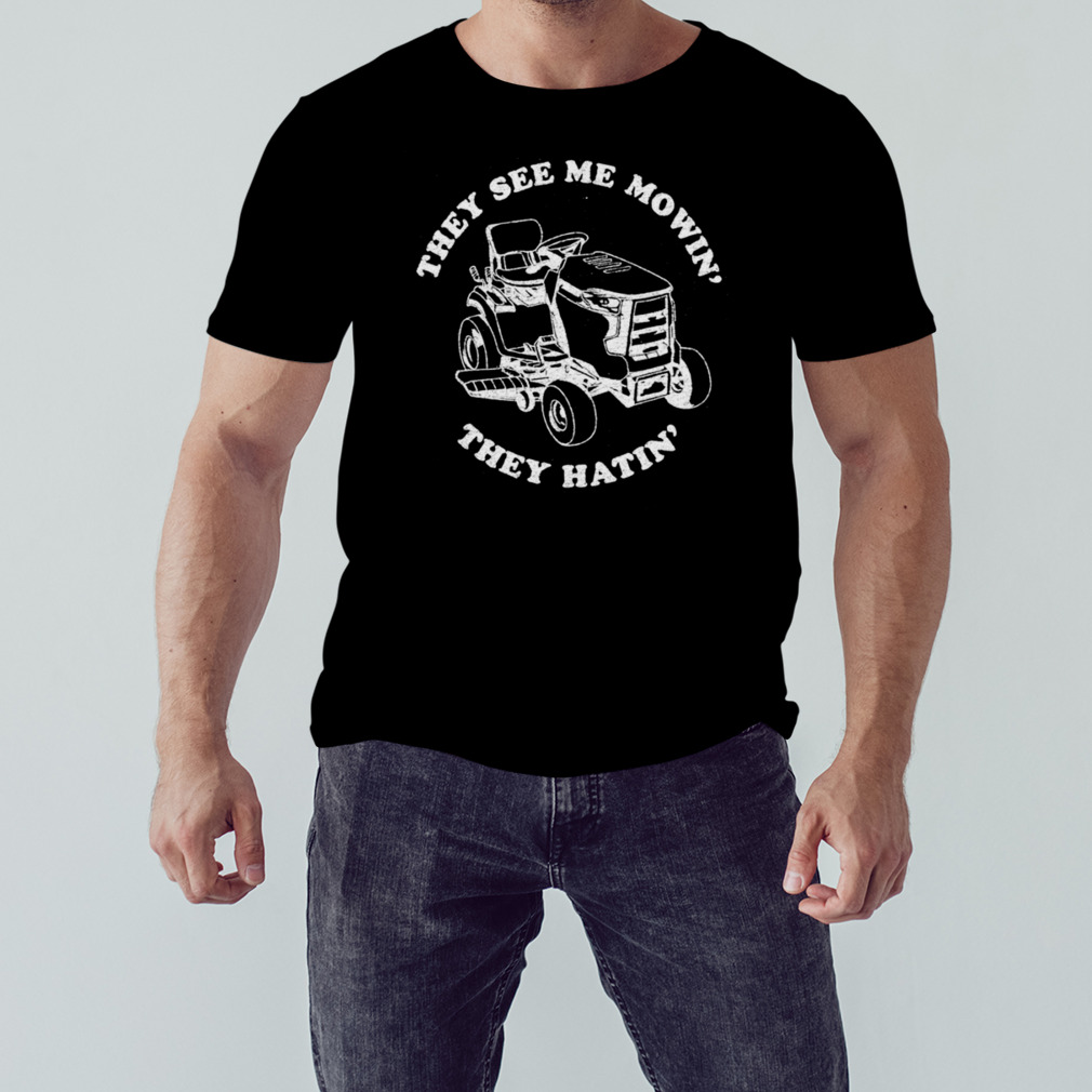 The see me mowin’ they hatin’ shirt 1 Unisex tshirt
