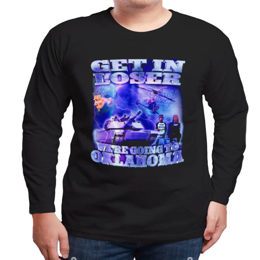 Trump Get in loser we’re going to Oklahoma shirt 3 Longsleeve tshirt