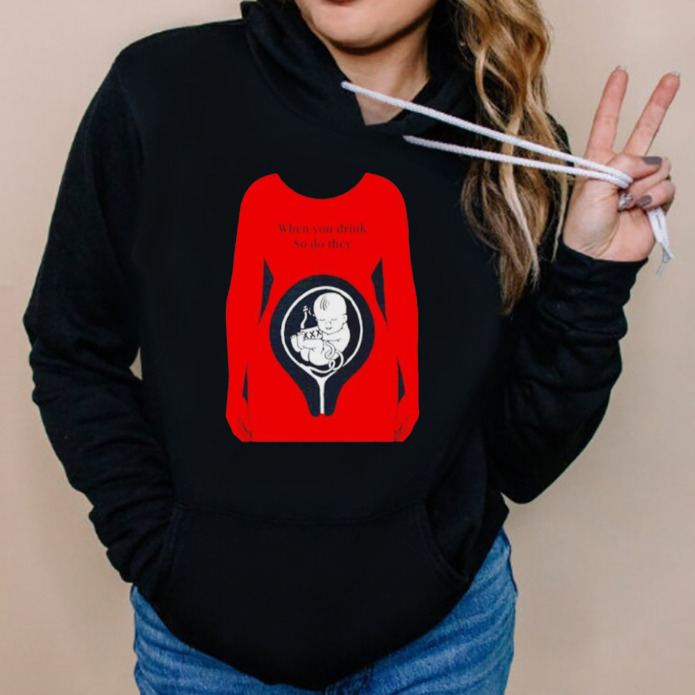 When you drink so do they shirt 5 Hoodies