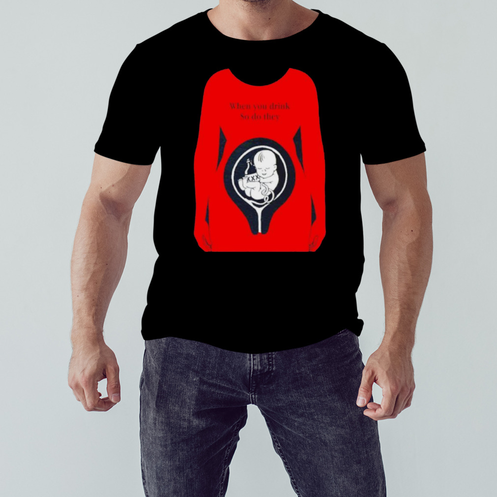 When you drink so do they shirt 1 Unisex tshirt