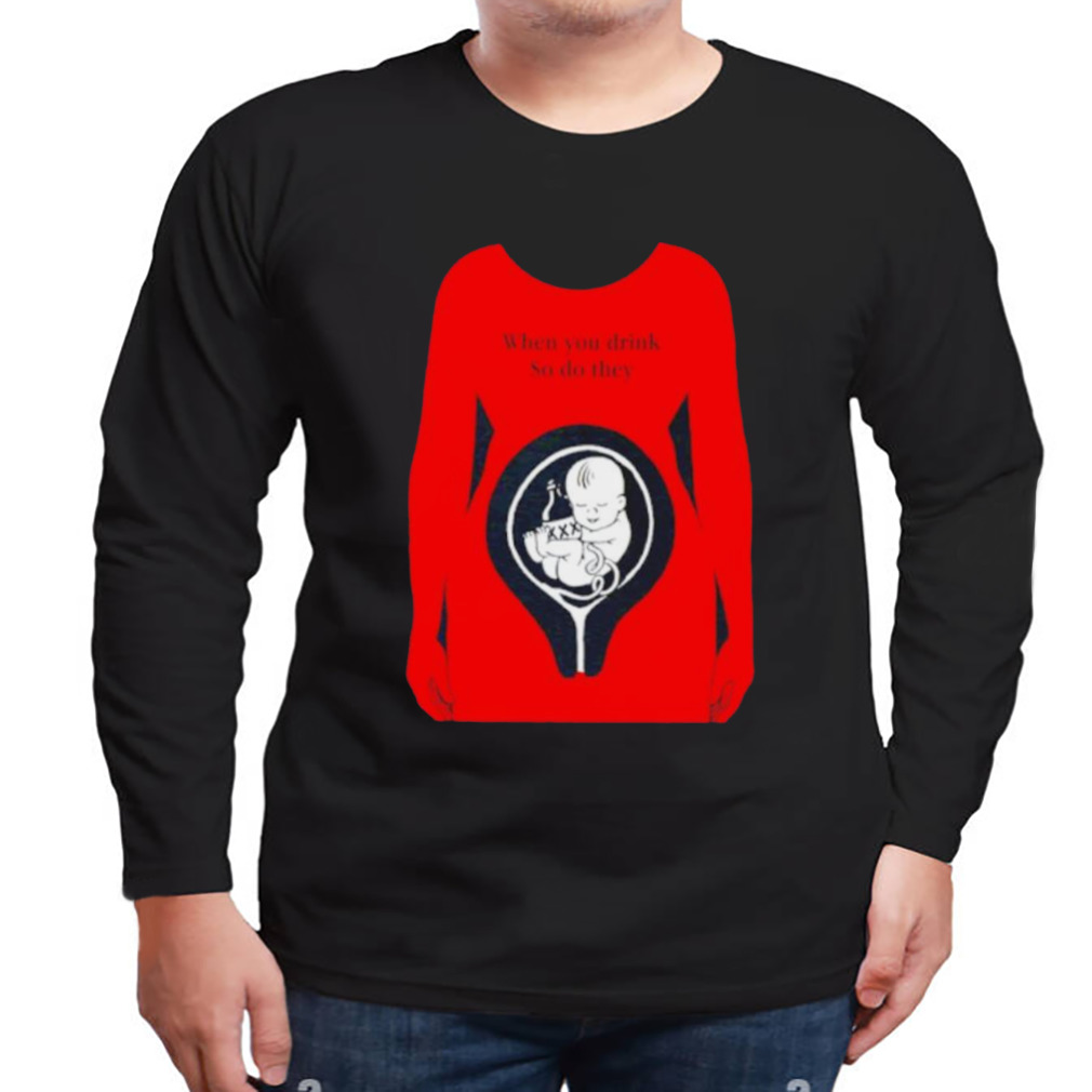 When you drink so do they shirt 3 Longsleeve tshirt