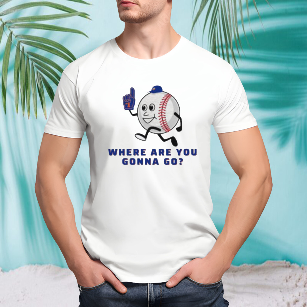 Where are you gonna go shirt