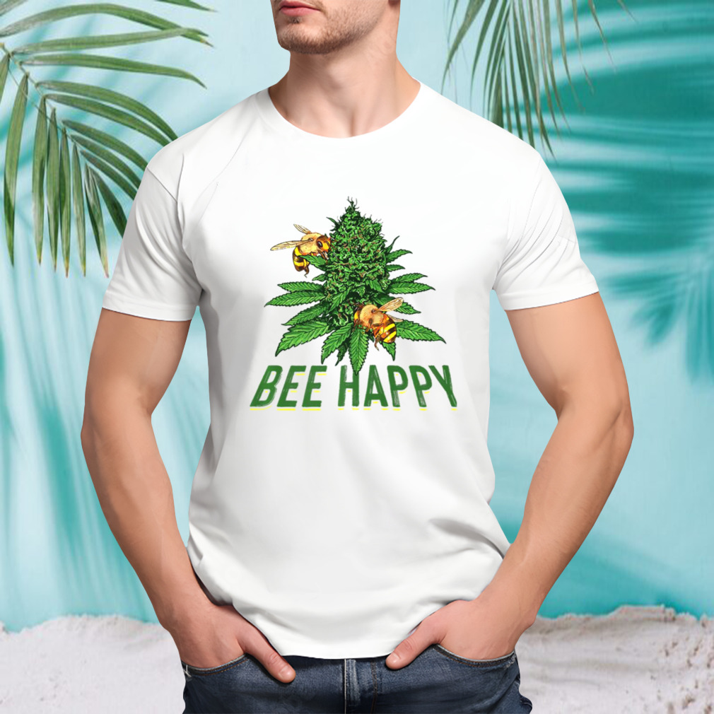 Bee Happy Cannabis Weed Marijuana Funny 420 Day Gift Stoner shirt