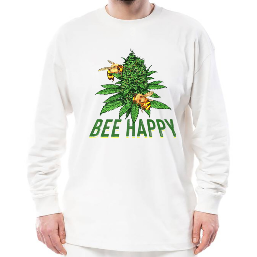 Bee Happy Cannabis Weed Marijuana Funny 420 Day Gift Stoner shirt 3 Longsleeve shirt