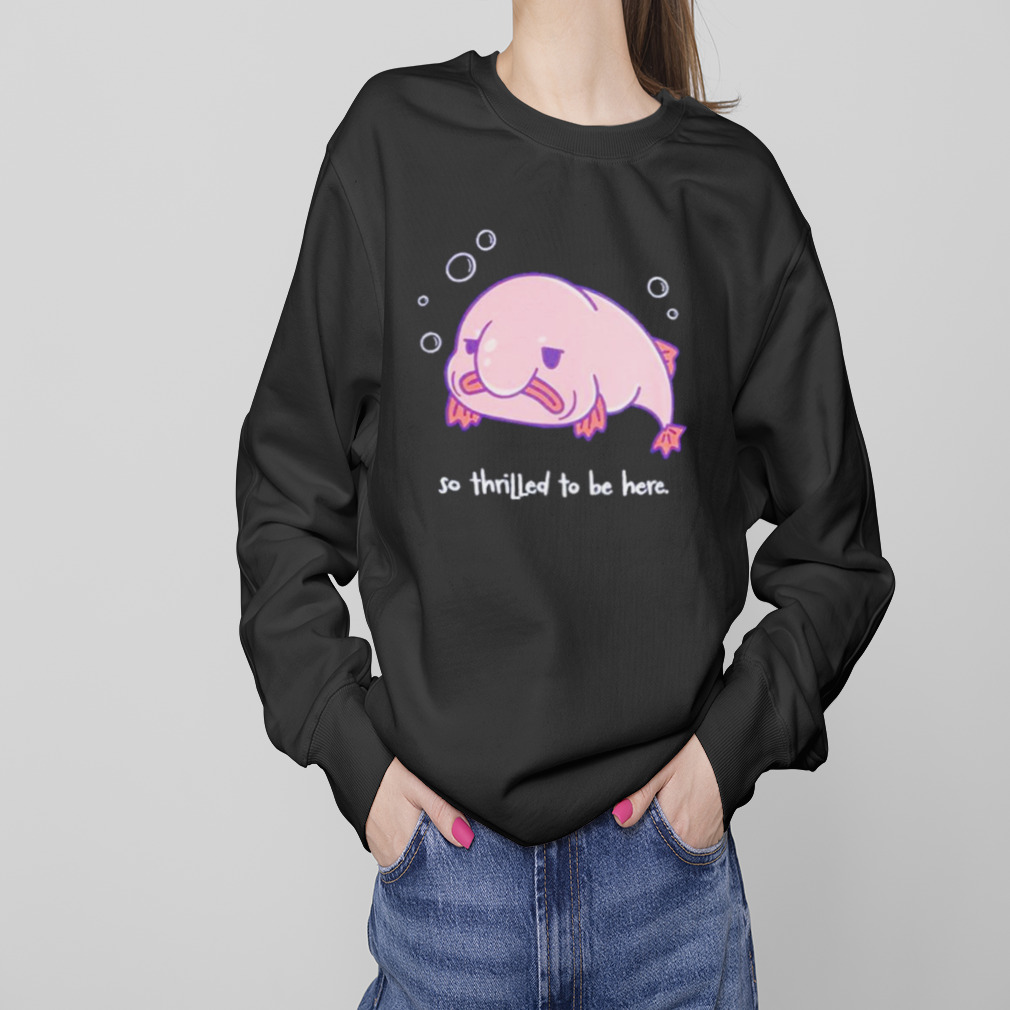 Blobfish thrilled to be here shirt 4 Sweaters