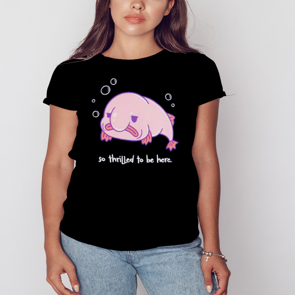 Blobfish thrilled to be here shirt 2 Women's tshirt