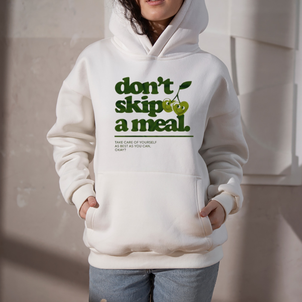 Don’t skip a meal take care of yourself as best as you can okay shirt 5 Hoodie