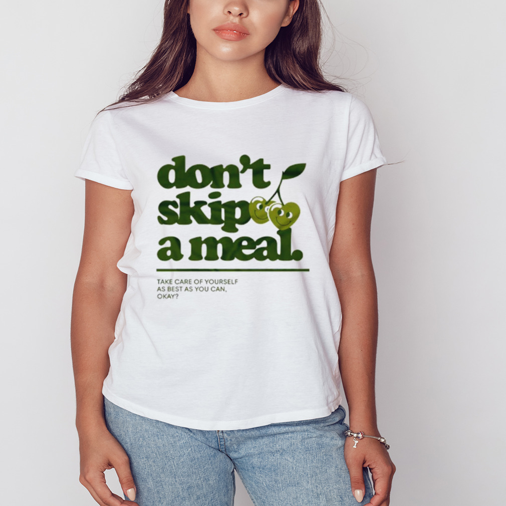Don’t skip a meal take care of yourself as best as you can okay shirt 2 Women's shirt