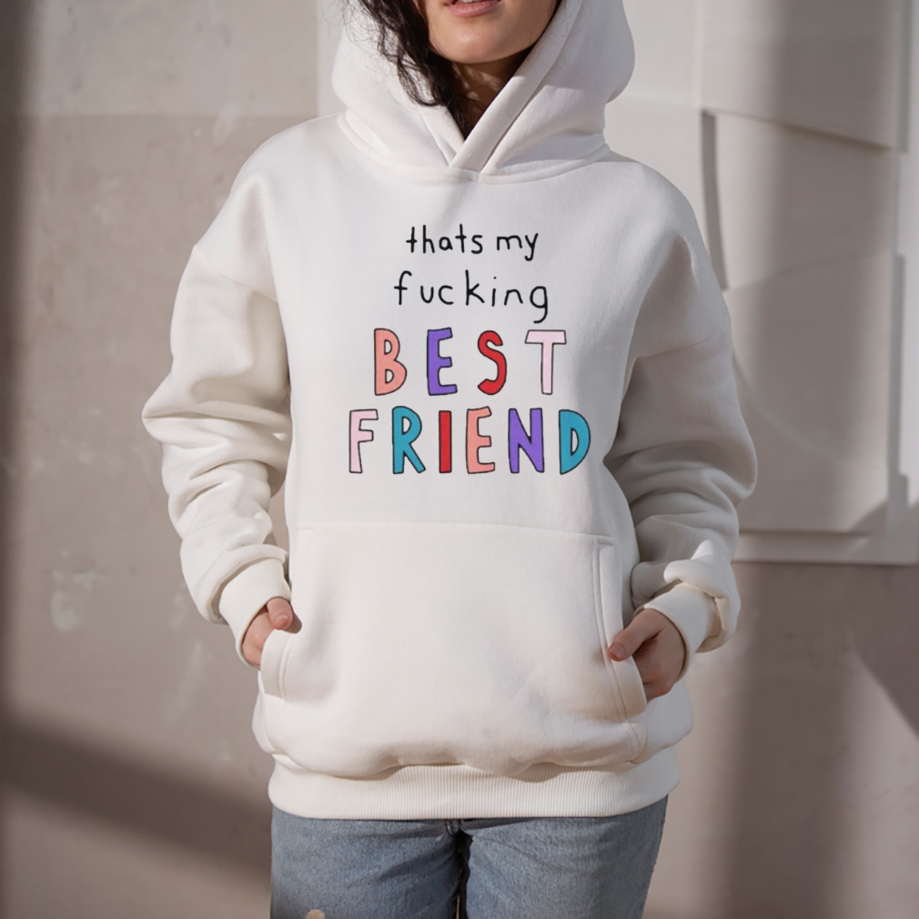 That’s my fucking best friend shirt 5 Hoodie
