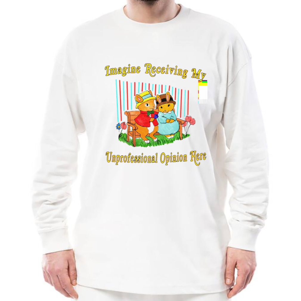 imagine receiving my unprofessional opinion here shirt 3 Longsleeve shirt