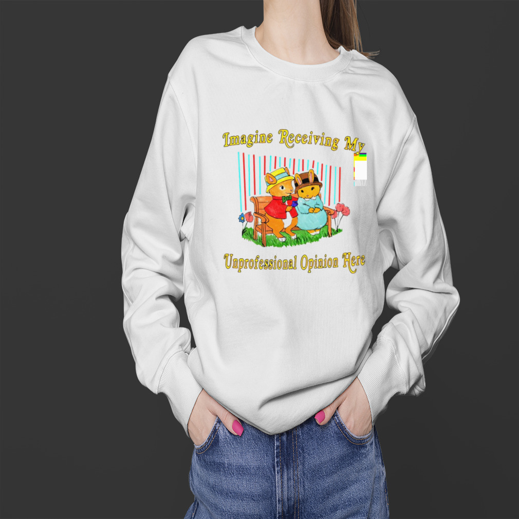 imagine receiving my unprofessional opinion here shirt 4 Sweater