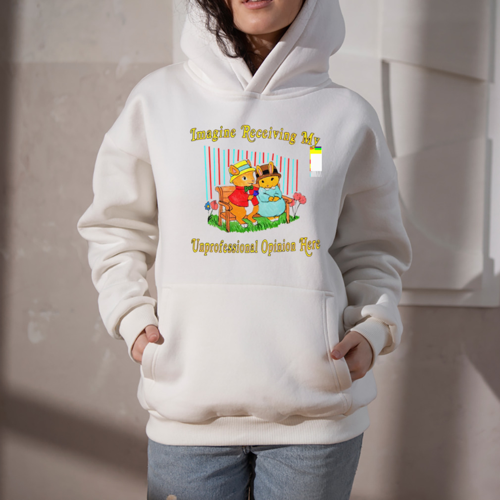 imagine receiving my unprofessional opinion here shirt 5 Hoodie
