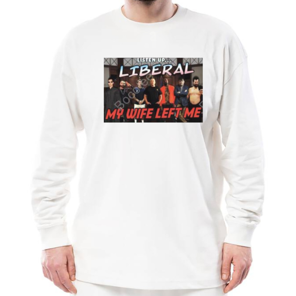 right Wing Cope Listen Up Liberal My Wife Left Me Shirt 3 Longsleeve shirt