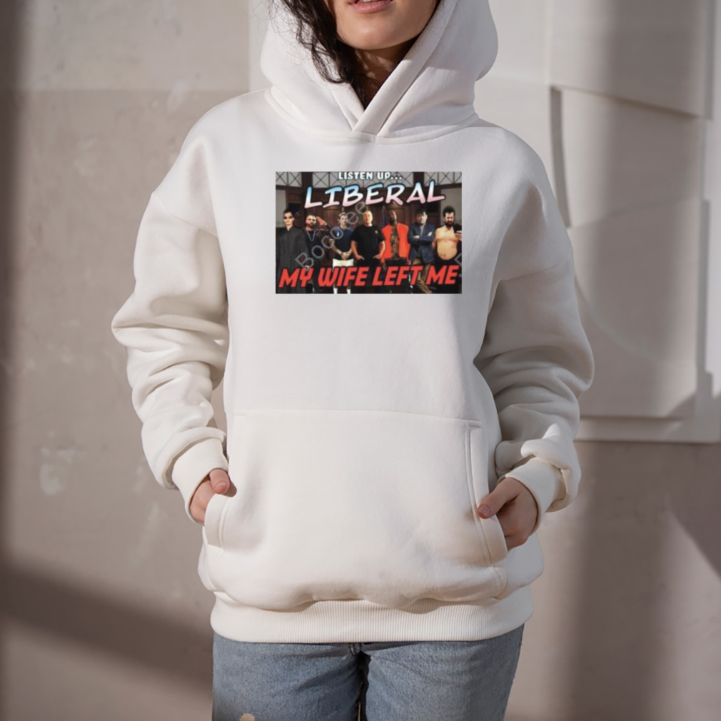 right Wing Cope Listen Up Liberal My Wife Left Me Shirt 5 Hoodie