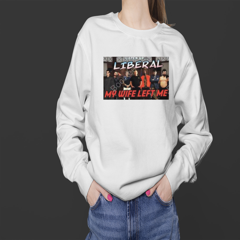 right Wing Cope Listen Up Liberal My Wife Left Me Shirt 4 Sweater