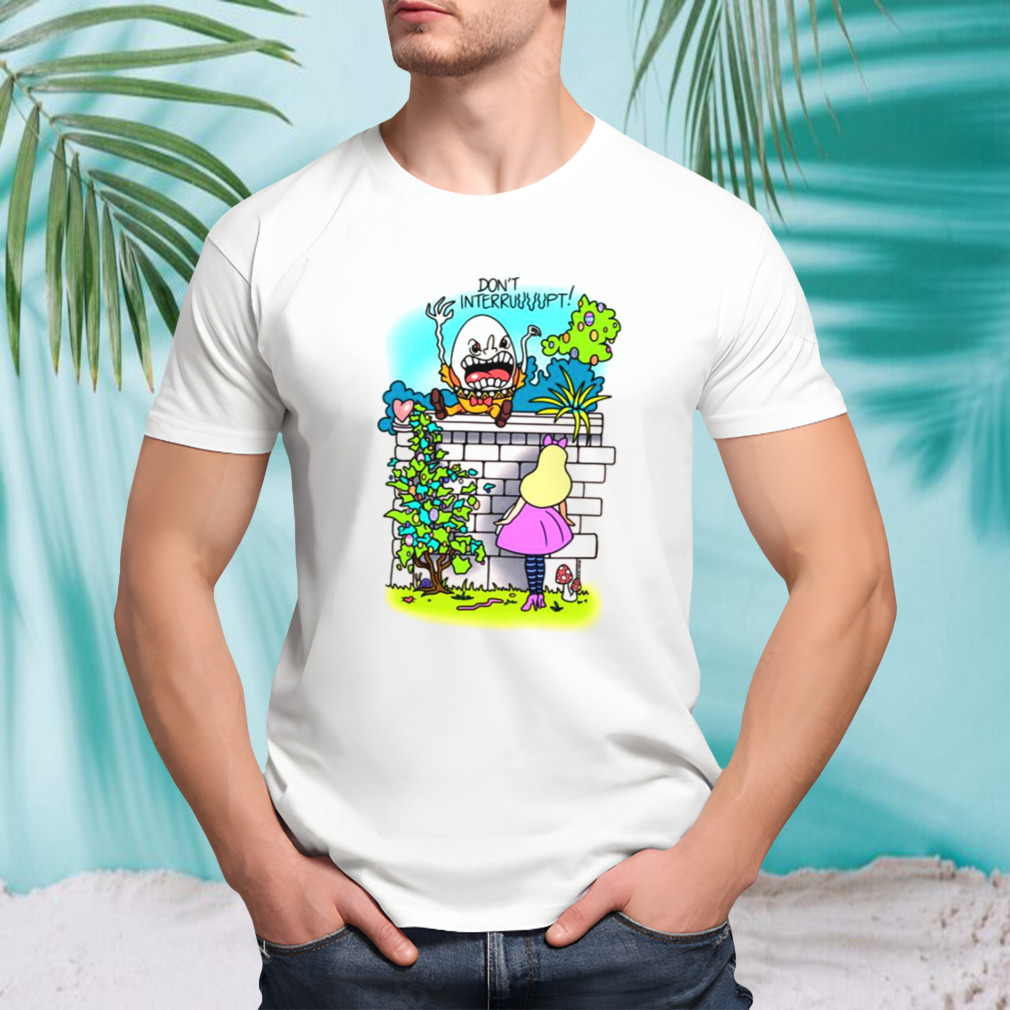 Don’t Interrupt Humpty Dumpty shirt