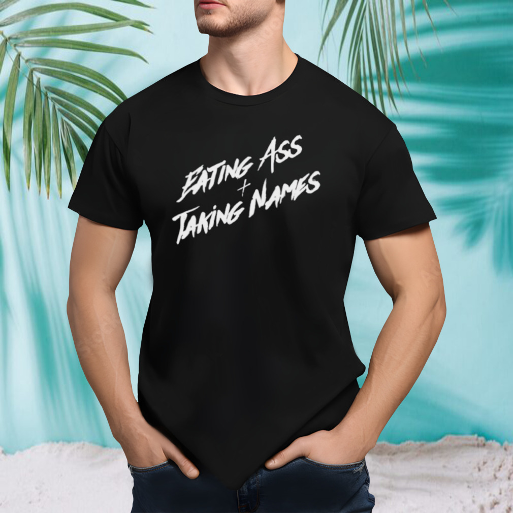 Eating ass and taking names shirt