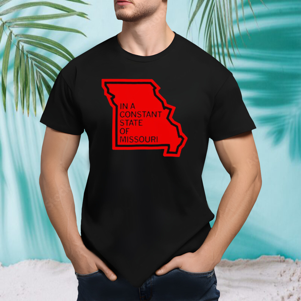 In a constant state of Missouri shirt