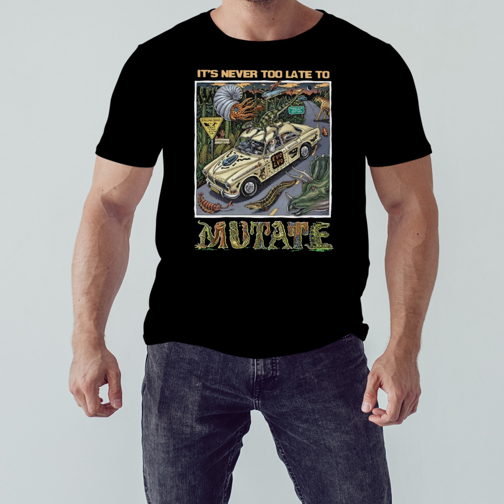 It’s Never Too Late To Mutate Shirt 1 Unisex tshirt