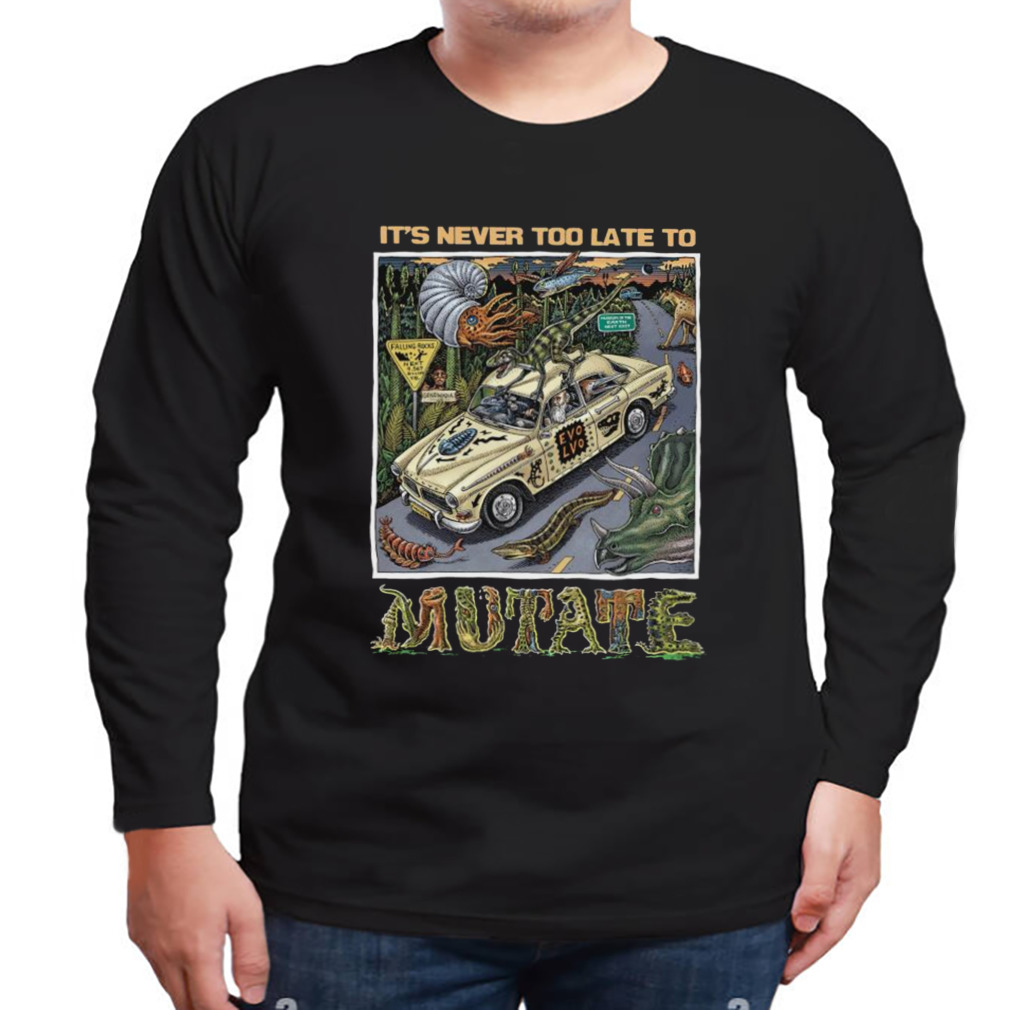 It’s Never Too Late To Mutate Shirt 3 Longsleeve tshirt
