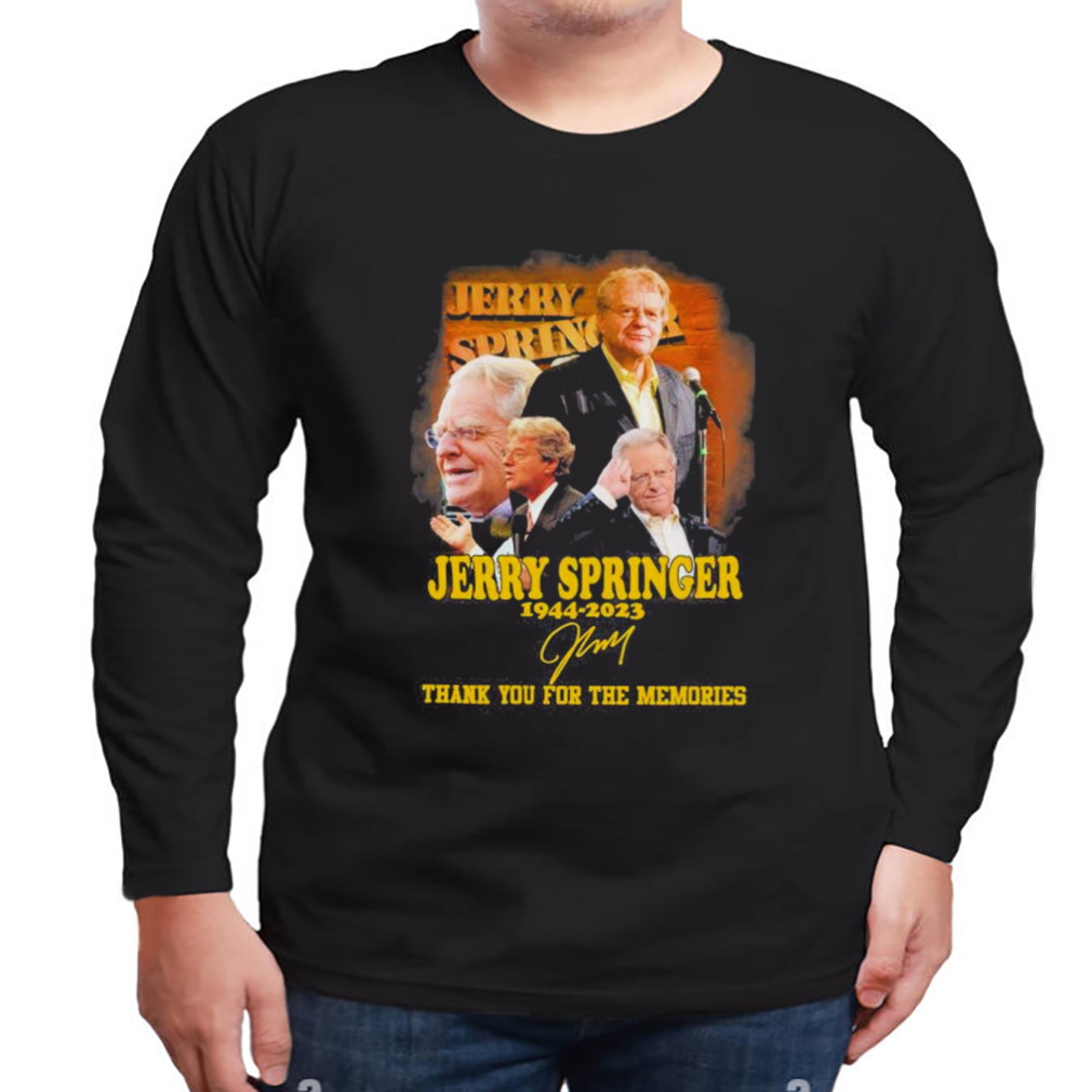 Jerry Springer 1944 2023 thank you for the memories signatures shirt 3 Longsleeve tshirt