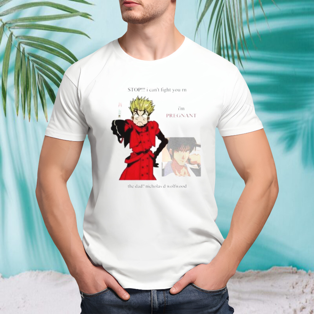 Stop I can’t fight you rn I’m pregnant shirt