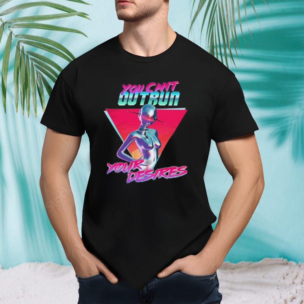 You Can’t Outrun Your Desires Robot Sexy T-Shirt