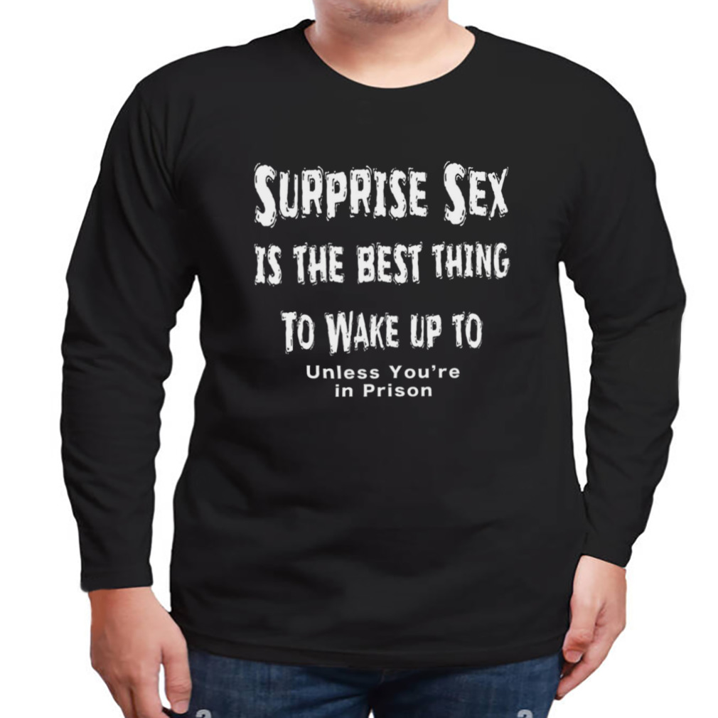 Sam Harris Surprise Sex Is The Best Thing To Wake Up To Dirty Humor shirt