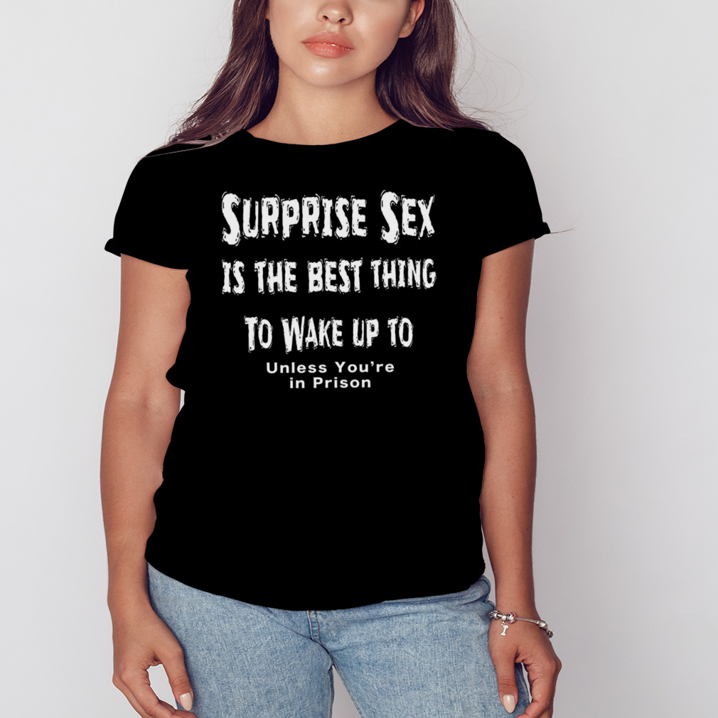 Sam Harris Surprise Sex Is The Best Thing To Wake Up To Dirty Humor shirt