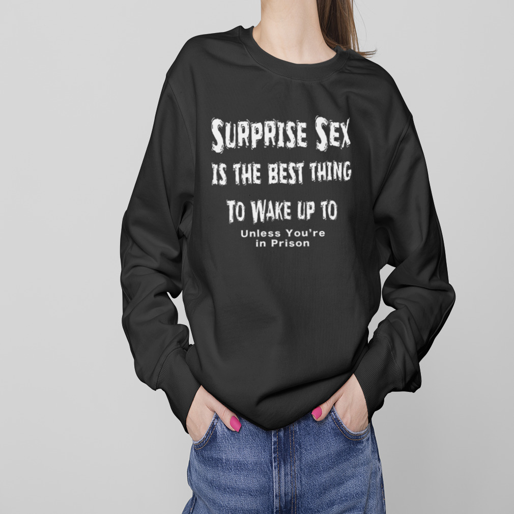 Sam Harris Surprise Sex Is The Best Thing To Wake Up To Dirty Humor shirt