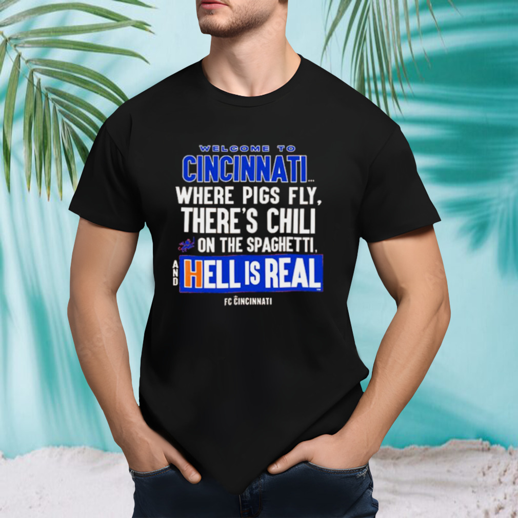 Welcome to cincinnatI where pigs fly there is chilI on the spaghettI and hell is real shirt
