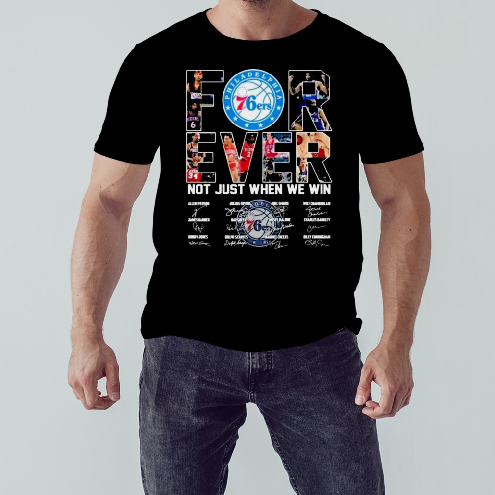 Philadelphia 76ers Forever Not Just When We Win Signatures Shirt 1 Unisex tshirt