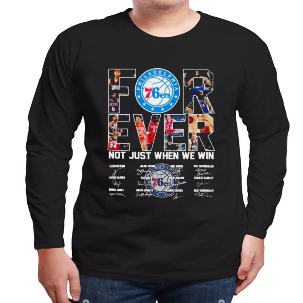 Philadelphia 76ers Forever Not Just When We Win Signatures Shirt 3 Longsleeve tshirt