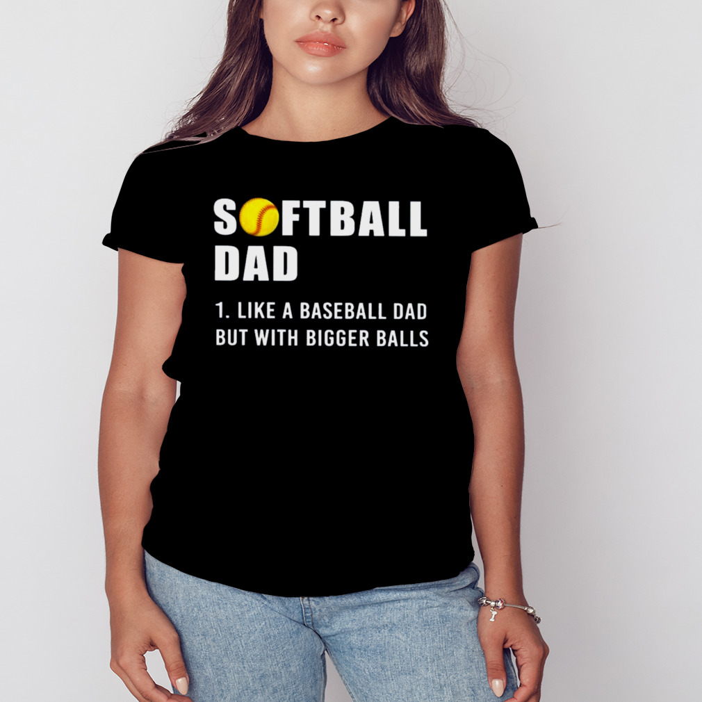 Softball Dad 2023 Like A Baseball Dad But With Bigger Balls Shirt 2 Women's tshirt