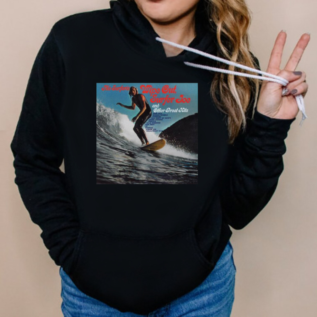 The Surfaris Wipe Out Surfer Joe And Other Great Hits 1963 shirt 5 Hoodies