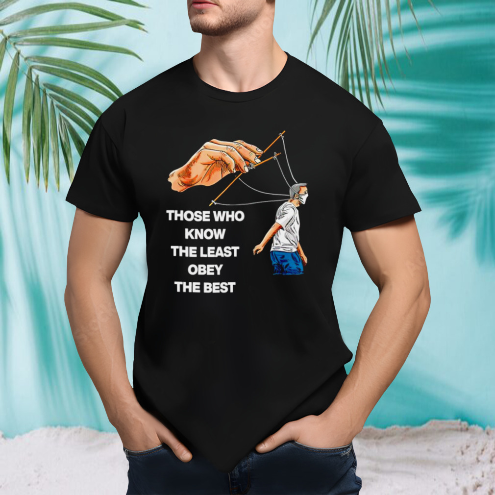 Those who know the least obey the best T-shirt