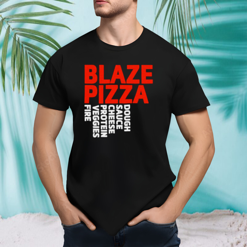 Blaze pizza dough sauce cheese protein veggies fire shirt