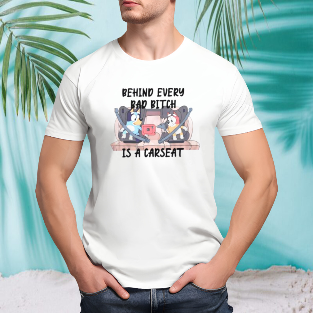 Bluey behind every bad bitch is a carseat shirt