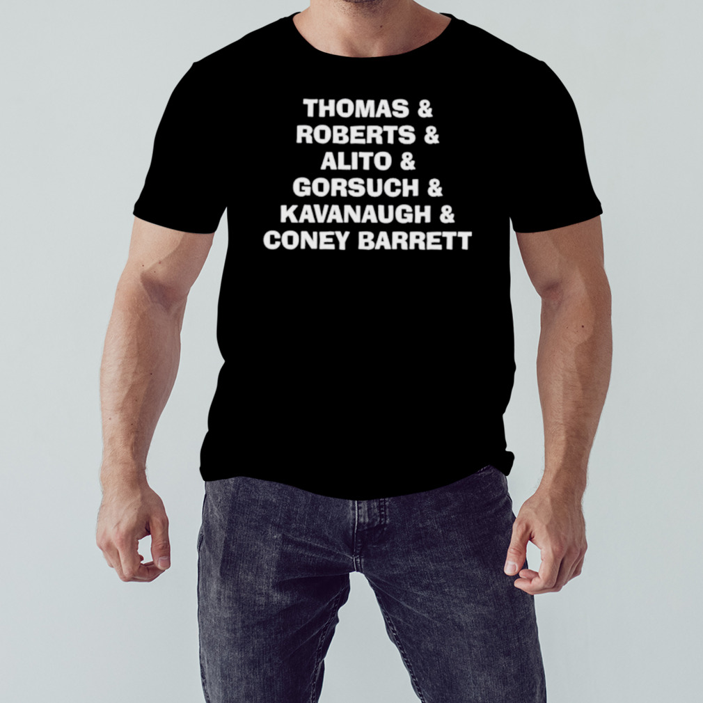 Thomas Roberts Alito Gorsuch Kavanaugh Coney Barrett shirt