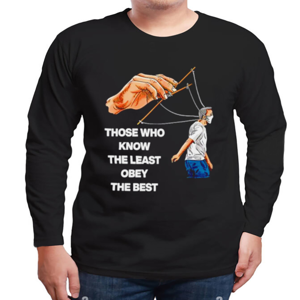 Those who know the least obey the best shirt 3 Longsleeve tshirt
